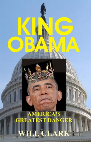 KING OBAMA: America's Greatest Danger