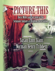 Title: Picture This: Doris Miller and her view of the Seminole Indians at Brighton Reservation, Author: Norman Henry Tribbett