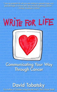 Title: Write For Life: Communicating Your Way Through Cancer, Author: David Tabatsky