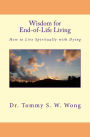 Wisdom for End-of-Life Living: How to Live Spiritually with Dying