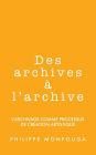 Des archives à l'archive: l'archivage comme processus de création artistique