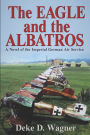 The Eagle and the Albatros: A Novel of the Imperial German Air Service