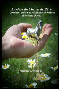 Title: Au-delï¿½ du Cheval de Rï¿½ve: Comment crï¿½er une relation authentique avec votre cheval, Author: Robert Cook