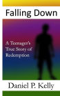 Falling Down: A Teenager's True Story of Redemption