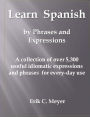Learn Spanish by Phrases and Expressions: A collection of over 5,300 useful idiomatic expressions and phrases for every-day use