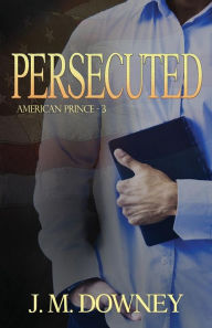 Title: Persecuted, Author: J M Downey