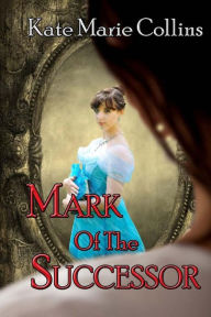 Title: Mark of the Successor, Author: KateMarie Collins