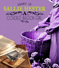 Title: Diary of Sallie Hester: A Covered Wagon Girl, Author: Sallie Hester