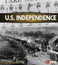 Title: A Primary Source History of U.S. Independence, Author: Krystyna Poray Goddu
