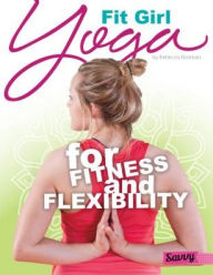 Title: Fit Girl: Yoga for Fitness and Flexibility, Author: Rebecca Rissman