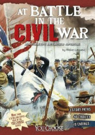 Title: At Battle in the Civil War: An Interactive Battlefield Adventure, Author: Allison Lassieur