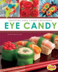 Title: Eye Candy: Crafting Cool Candy Creations, Author: Dana Meachen Rau