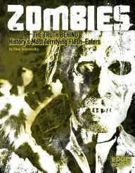 Title: Zombies: The Truth Behind History's Terrifying Flesh-Eaters, Author: Steve Goldsworthy