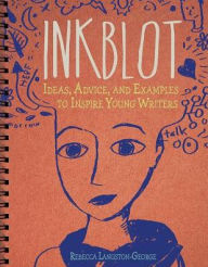 Title: Inkblot: Ideas, Advice, and Examples to Inspire Young Writers, Author: Rebecca Langston-George
