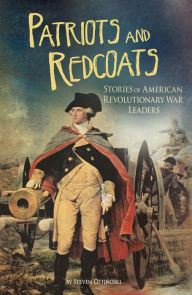 Title: Patriots and Redcoats: Stories of American Revolutionary War Leaders, Author: Steven Otfinoski