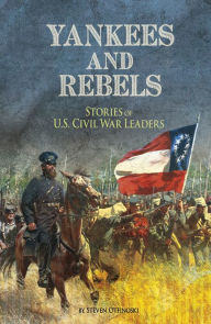 Title: Yankees and Rebels: Stories of U.S. Civil War Leaders, Author: Steven Otfinoski