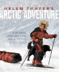 Title: Helen Thayer's Arctic Adventure: A Woman and a Dog Walk to the North Pole, Author: Sally Isaacs