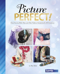 Title: Picture Perfect!: Glam Scarves, Belts, Hats, and Other Fashion Accessories for All Occasions, Author: Jennifer Phillips