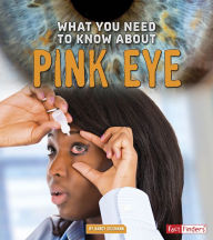 Title: What You Need to Know about Pink Eye, Author: Nancy Dickmann