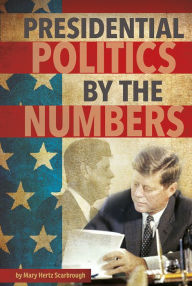 Title: Presidential Politics by the Numbers, Author: Mary Hertz Scarbrough