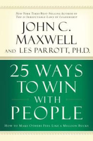 25 Ways to Win with People: How to Make Others Feel Like a Million Bucks