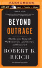 Beyond Outrage: What Has Gone Wrong with Our Economy and Our Democracy, and How to Fix It