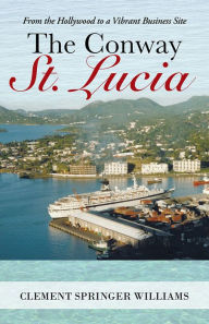 Title: The Conway St. Lucia: From the Hollywood to a Vibrant Business Site, Author: Clement Springer Williams