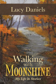 Title: Walking with Moonshine: My Life in Stories, Author: Lucy Daniels
