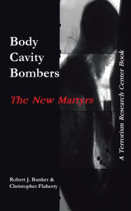 Title: Body Cavity Bombers: The New Martyrs: A Terrorism Research Center Book, Author: Robert J Bunker
