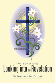 Title: Looking into the Revelation: The Countdown to Christ's Return, Author: Dr. Boyd O. Gray