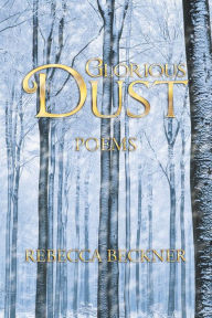 Title: Glorious Dust: Poems, Author: Rebecca Beckner