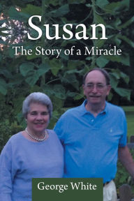 Title: Susan: The Story of a Miracle, Author: George White