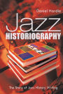 Jazz Historiography: The Story of Jazz History Writing