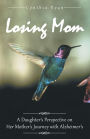Losing Mom: A Daughter's Perspective on Her Mother's Journey with Alzheimer's