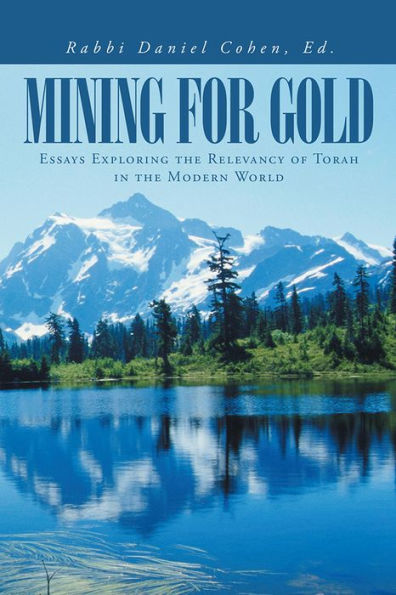 Mining for Gold: Essays Exploring the Relevancy of Torah in the Modern World