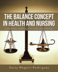 Title: The Balance Concept in Health and Nursing: A Universal Approach to Care and Survival, Author: Daisy Magalit Rodriguez