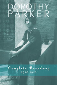 Title: Dorothy Parker: Complete Broadway, 1918-1923, Author: Dorothy Parker
