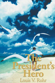 Title: The President's Hero, Author: Louis V. Rohr