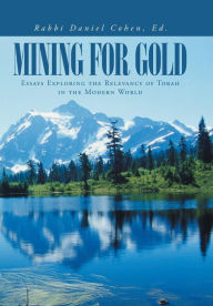 Mining for Gold: Essays Exploring the Relevancy of Torah in the Modern World