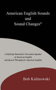 Title: American English Sounds and Sound Changes: A Self-help Tutorial for the Non-native Speaker of American English and Speech Theraphy for American English, Author: Bob Kalinowski