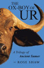 The Ox-Boy of Ur: A Trilogy of Ancient Sumer