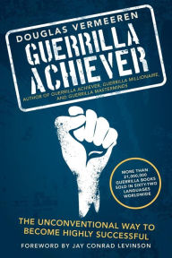 Title: Guerrilla Achiever: The Unconventional Way to Become Highly Successful, Author: Douglas Vermeeren