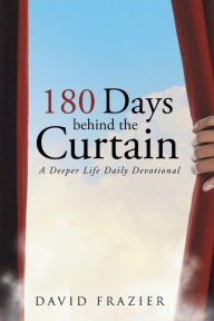 Title: 180 Days Behind the Curtain: A Deeper Life Daily Devotional, Author: David Frazier