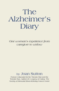 Title: The Alzheimer's Diary: One woman's experience from caregiver to widow, Author: Joan Sutton