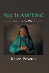 Title: Say It Ain't So!: Power in the Word, Author: Karen Proctor