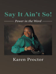 Title: Say It Ain't So!: Power in the Word, Author: Karen Proctor