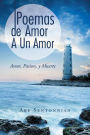 Poemas De Amor A Un Amor: Amor, Pasion, y Muerte