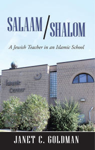 Title: Salaam/Shalom: A Jewish Teacher in an Islamic School, Author: Janet C. Goldman