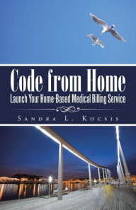 Title: Code from Home: Launch Your Home-Based Medical Billing Service, Author: Sandra L Kocsis