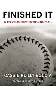 Title: Finished It: A Team's Journey to Winning It All, Author: Cassie Reilly-Boccia